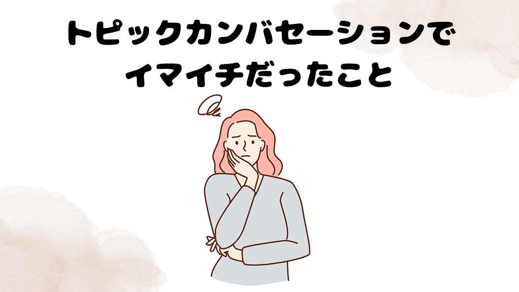 トピックカンバセーションでイマイチだったこと